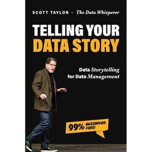 Telling Your Data Story: Data Storytelling for Data Management -- Scott Taylor